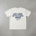 Let Love be the louder voice t-shirt